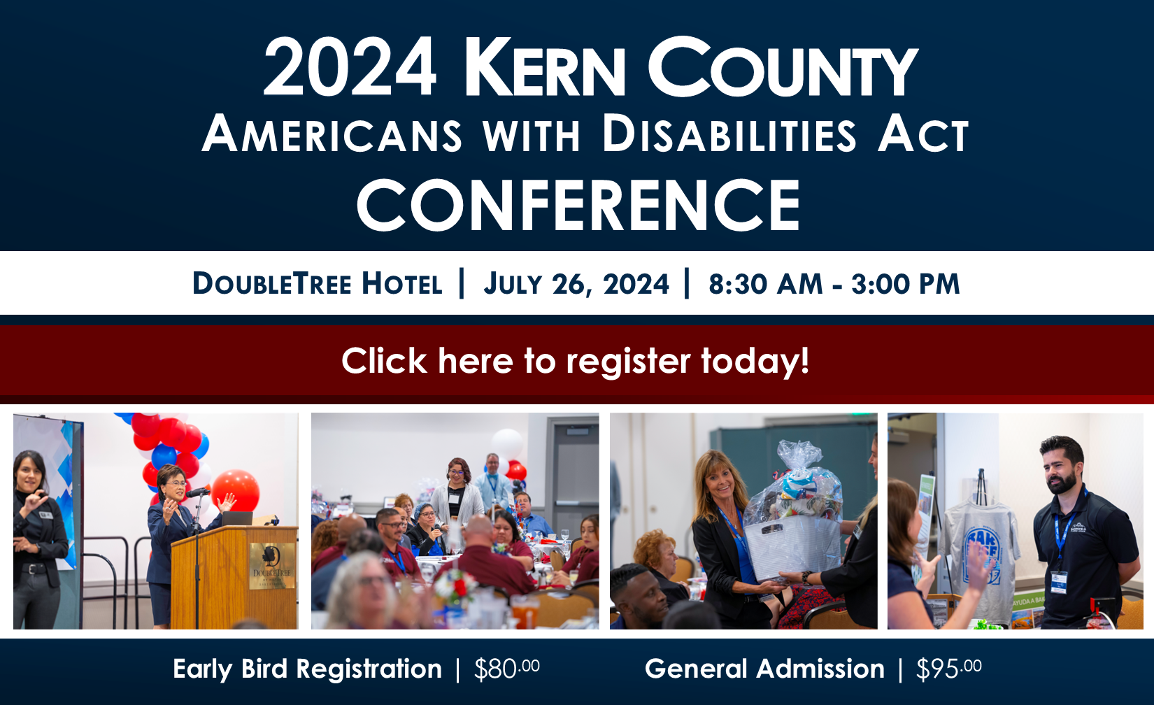 2024 Kern County American with Disabilities Act Conference | DoubleTree Hotel | July 26, 2024 | 8:30 AM - 3:00 PM | Click here to register today! | Early Bird Registration $80.00 | General Admission $95.00